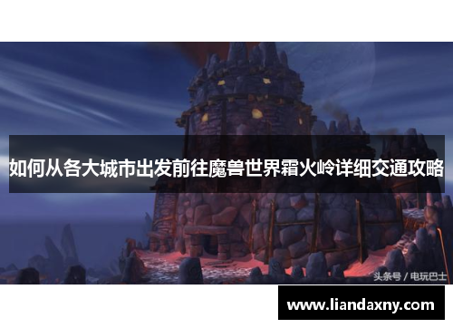 如何从各大城市出发前往魔兽世界霜火岭详细交通攻略