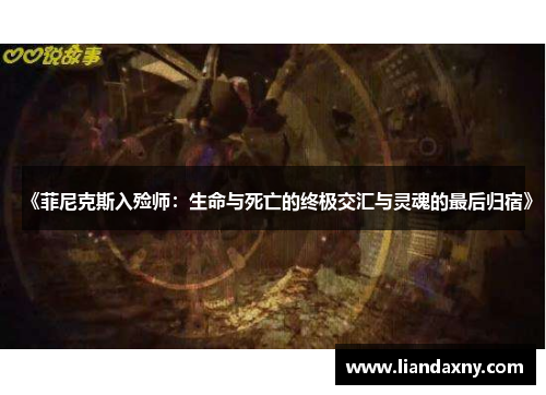《菲尼克斯入殓师：生命与死亡的终极交汇与灵魂的最后归宿》